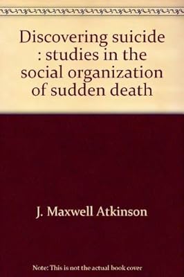 Discovering suicide: Studies in the social organization of sudden death