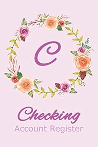 Checking Account Register C: Monogram C Check and Debit Register Book for Business or Personal Checking with Floral Cover Design and Initial C by Elsa Janice Wentworth