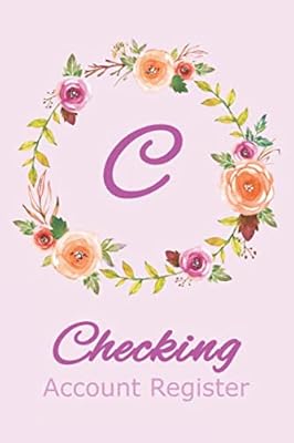 Checking Account Register C: Monogram C Check and Debit Register Book for Business or Personal Checking with Floral Cover Design and Initial C