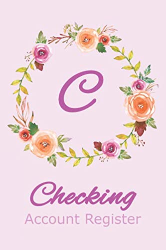 Checking Account Register C: Monogram C Check and Debit Register Book for Business or Personal Checking with Floral Cover Design and Initial C by Elsa Janice Wentworth