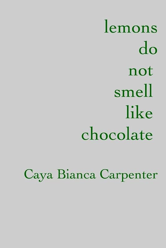 lemons do not smell like chocolate by Caya Bianca Carpenter