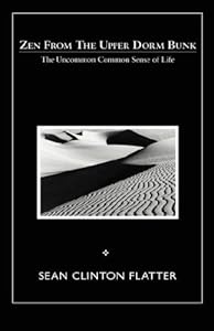 Zen From The Upper Dorm Bunk: The Uncommon Common Sense of Life by Sean Clinton Flatter