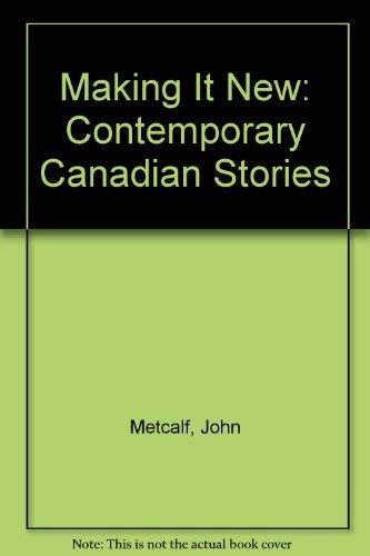 Making It New: Contemporary Canadian Stories by John Metcalf