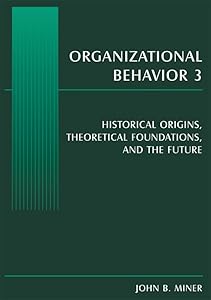 Organizational Behavior 3: Historical Origins, Theoretical Foundations, and the Future