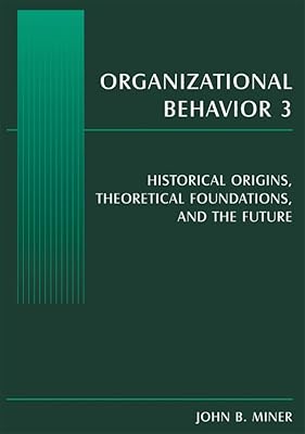 Organizational Behavior 3: Historical Origins, Theoretical Foundations, and the Future