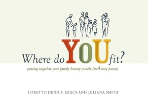 Where Do You Fit: Putting Together Your Family History Puzzle (in 4 Easy Pieces) by Loretto Dennis Szucs