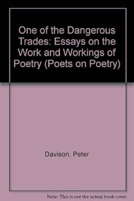 One of the Dangerous Trades: Essays on the Work and Workings of Poetry (Poets on Poetry)