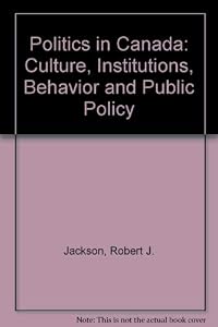 Politics in Canada: Cultures, Institutions, Behavior and Public Policy
