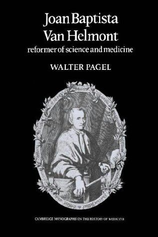 Joan Baptista Van Helmont: Reformer of Science and Medicine (Cambridge Studies in the History of Medicine) by Walter Pagel