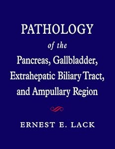 Pathology of the Pancreas, Gallbladder, Extrahepatic Biliary Tract, and Ampullary Region (Medicine) by Ernest E. Lack
