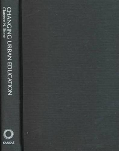 Changing Urban Education (Studies in Government and Public Policy) by Clarence N. Stone