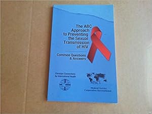 The ABC Approach to Preventing the Sexual Transmission of HIV : Common Questions and Answers (2006, Paperback)