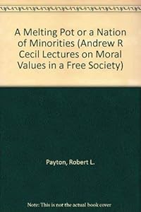 A Melting Pot or a Nation of Minorities (ANDREW R CECIL LECTURES ON MORAL VALUES IN A FREE SOCIETY) by Robert L. Payton