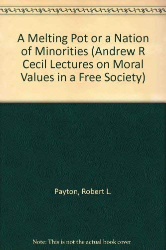 A Melting Pot or a Nation of Minorities (ANDREW R CECIL LECTURES ON MORAL VALUES IN A FREE SOCIETY) by Robert L. Payton