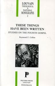 These Things Have Been Written: Studies on the Fourth Gospel (Louvain Theological & Pastoral Monographs) by Raymond F. Collins