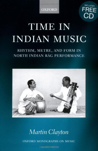 Time in Indian Music: Rhythm, Metre, and Form in North Indian Rag Performance: Rhythm, Metre and Form in North Indian Rag Performance (Oxford Monographs on Music) by Martin Clayton