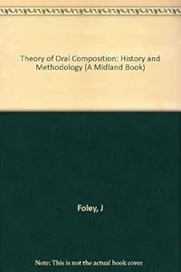 The Theory of Oral Composition: History and Methodology (Folkloristics) by John Miles Foley