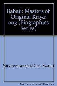 Babaji: Masters of Original Kriya (Biographies Series, Volume III) by Swami Satyeswarananda Giri