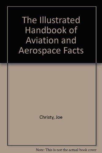 The Illustrated Handbook of Aviation and Aerospace Facts by Joe Christy