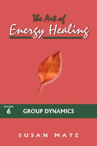 The Art of Energy Healing: Group Dynamics by Susan Matz