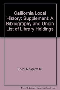 California Local History: A Bibliography and Union List of Library Holdings: Supplement to the Second Edition Covering Works Published 1961 Through 1970 by Margaret Miller Rocq