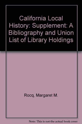 California Local History: A Bibliography and Union List of Library Holdings: Supplement to the Second Edition Covering Works Published 1961 Through 1970 by Margaret Miller Rocq