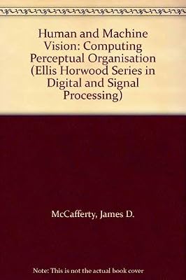 Human and Machine Vision: Computing Perceptual Organisation (Ellis Horwood Series in Digital and Signal Processing)