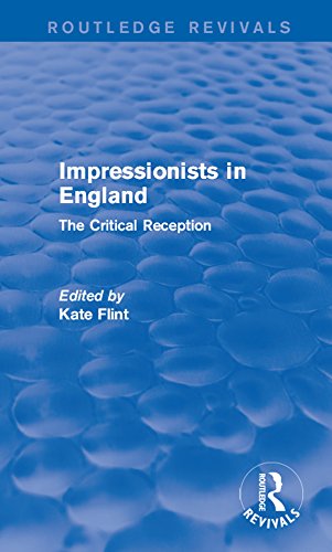 Impressionists in England (Routledge Revivals): The Critical Reception by Kate Flint