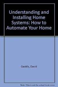 Understanding and Installing Home Systems: How to Automate Your Home by David Gaddis