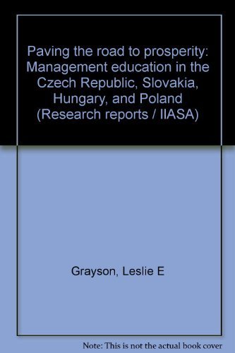 Paving the road to prosperity: Management education in the Czech Republic, Slovakia, Hungary, and Poland (Research reports / IIASA) by Leslie E Grayson