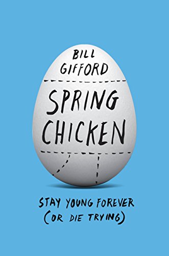 Spring Chicken: Stay Young Forever by Bill Gifford
