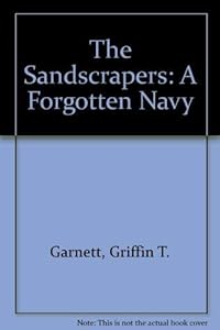 The Sandscrapers: A Forgotten Navy by Griffin T. Garnett