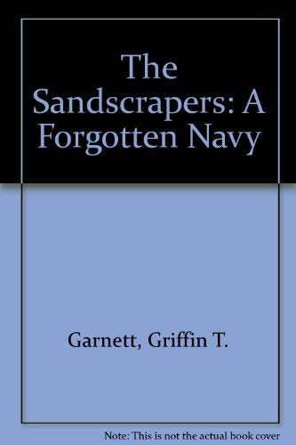 The Sandscrapers: A Forgotten Navy by Griffin T. Garnett