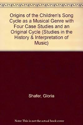 Origins of the Children's Song Cycle As a Musical Genre With Four Case Studies and an Original Cycle (Studies in the History & Interpretation of Music)