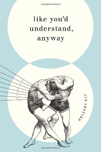 Like You'd Understand, Anyway: Stories by Jim Shepard