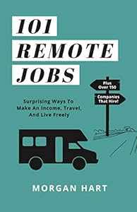 101 Remote Jobs: Surprising Ways to Make an Income, Travel, and Live Freely by Morgan Hart