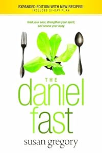 The Daniel Fast: Feed Your Soul, Strengthen Your Spirit, and Renew Your Body by Susan Gregory