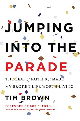 Jumping into the Parade: The Leap of Faith That Made My Broken Life Worth Living by Tim Brown