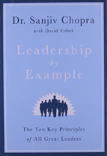 Leadership by Example: The Ten Key Principles of All Great Leaders by Sanjiv Chopra