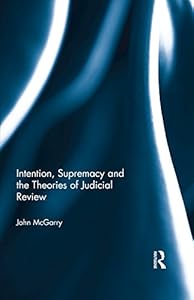 Intention, Supremacy and the Theories of Judicial Review