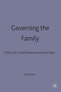 Governing the Family: Child Care, Child Protection and the State by Nigel Parton