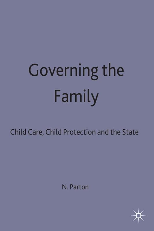 Governing the Family: Child Care, Child Protection and the State by Nigel Parton