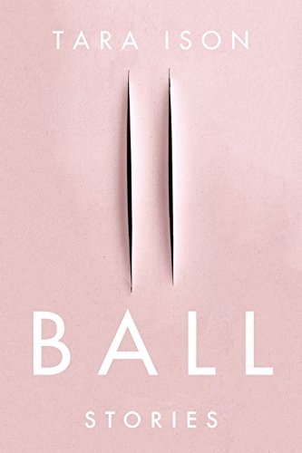 Ball: Stories by Tara Ison