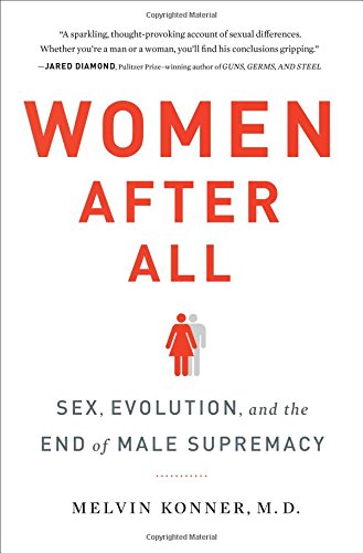 Women After All: Sex, Evolution, and the End of Male Supremacy by Melvin Konner
