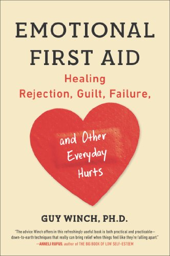 Emotional First Aid: Healing Rejection, Guilt, Failure, and Other Everyday Hurts by Guy Winch Ph.D.
