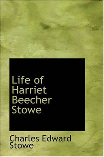 Life Of Harriet Beecher Stowe by Harriet Beecher Stowe