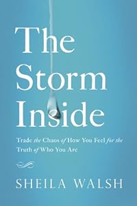 The Storm Inside: Trade the Chaos of How You Feel for the Truth of Who You Are
