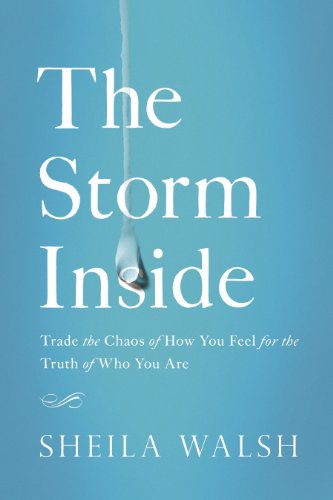 The Storm Inside: Trade the Chaos of How You Feel for the Truth of Who You Are by Sheila Walsh
