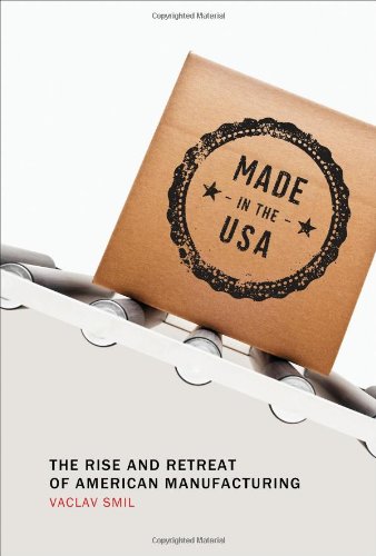 Made in the USA: The Rise and Retreat of American Manufacturing by Vaclav Smil