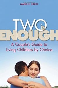 Two Is Enough: A Couple's Guide to Living Childless by Choice by Laura S. Scott